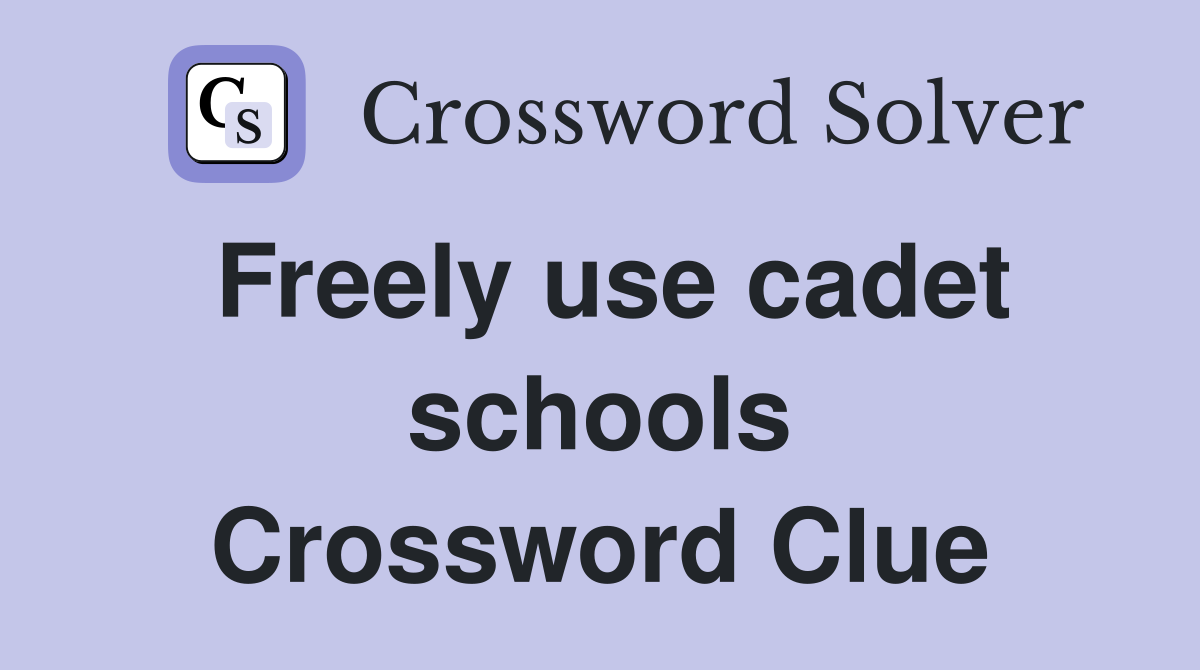 Freely use cadet schools Crossword Clue
