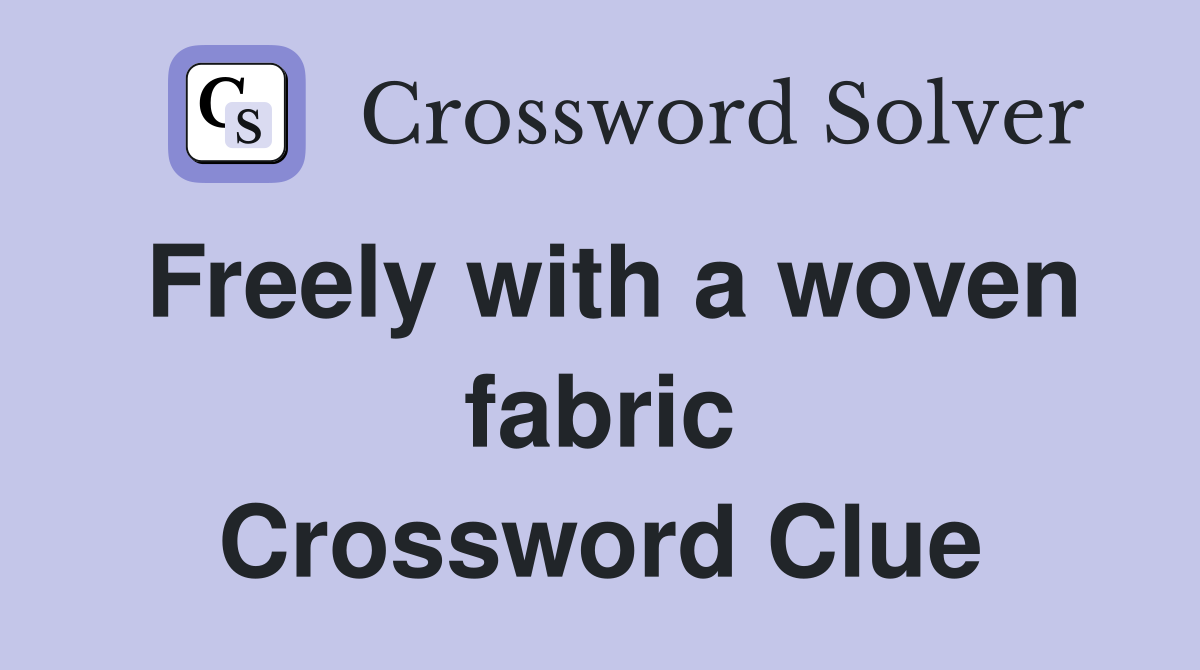 Freely with a woven fabric Crossword Clue