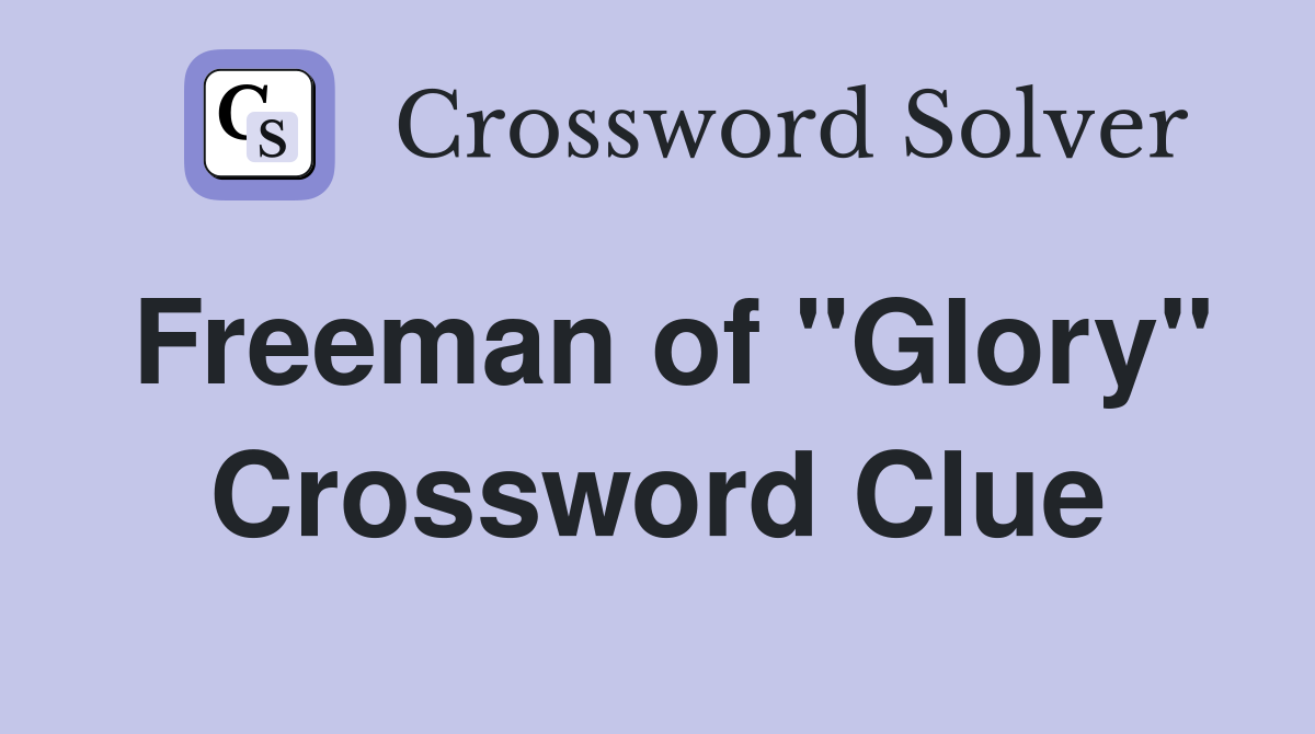 Freeman of "Glory" Crossword Clue