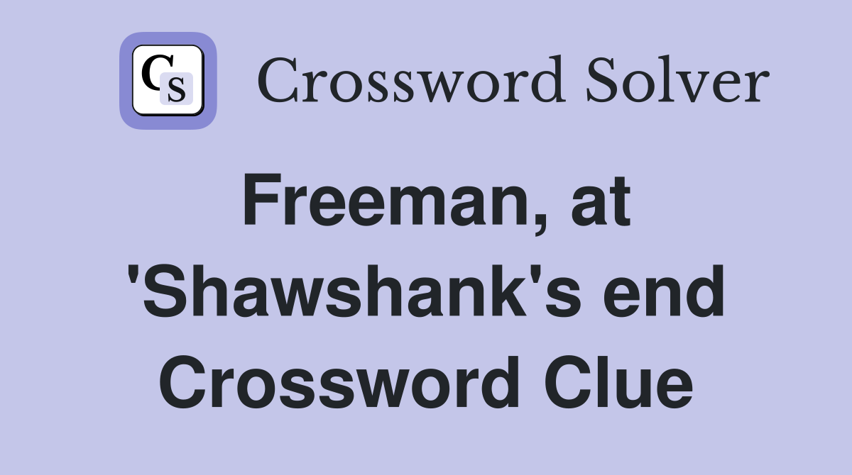 Freeman, at 'Shawshank's end Crossword Clue