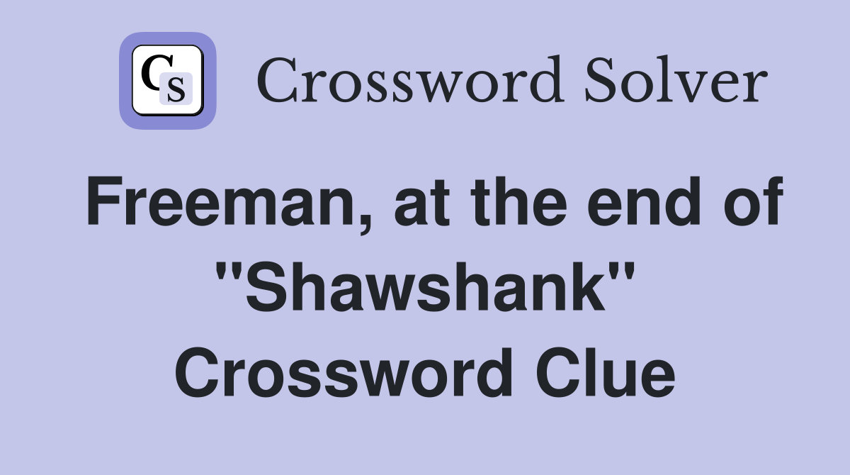 Freeman, at the end of ''Shawshank'' Crossword Clue