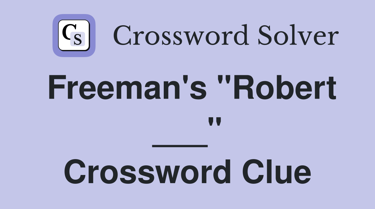 Freeman's "Robert ___" Crossword Clue