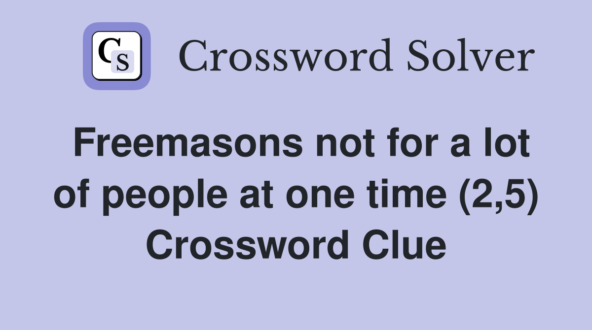 Freemasons not for a lot of people at one time (2,5) Crossword Clue