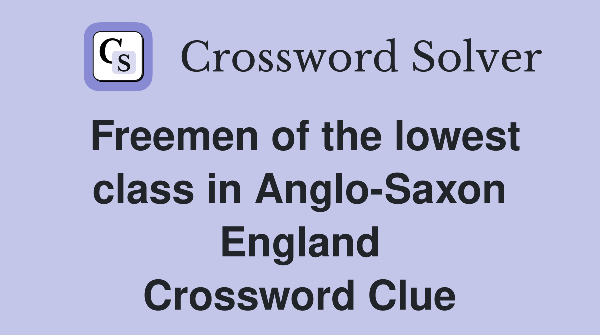 Freemen of the lowest class in Anglo-Saxon England Crossword Clue