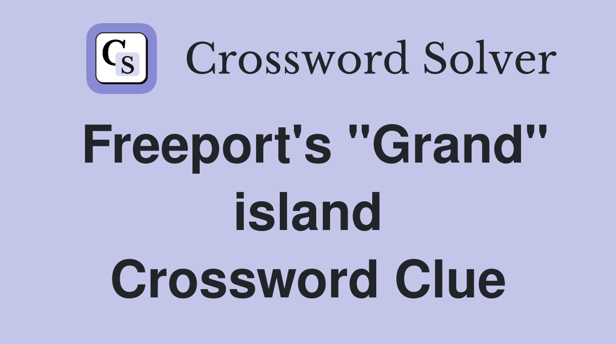 Freeport's "Grand" island Crossword Clue