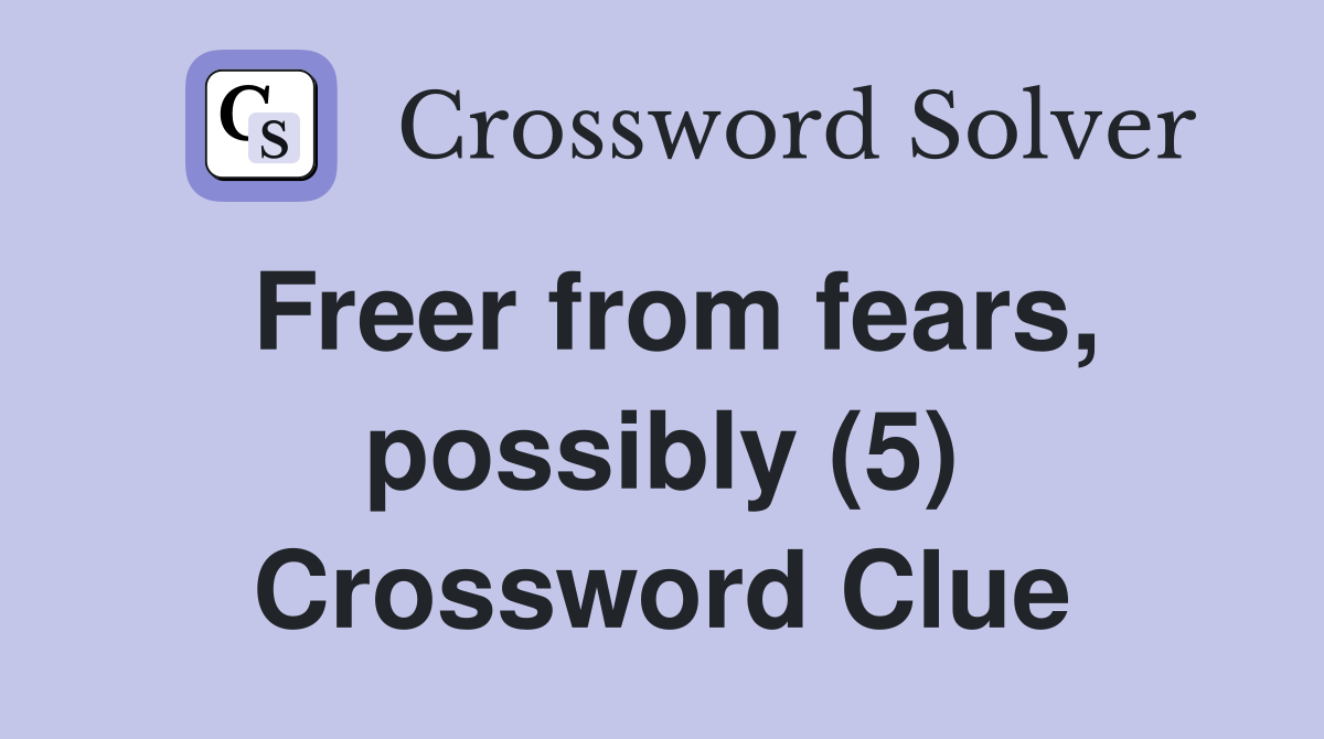 Freer from fears, possibly (5) Crossword Clue