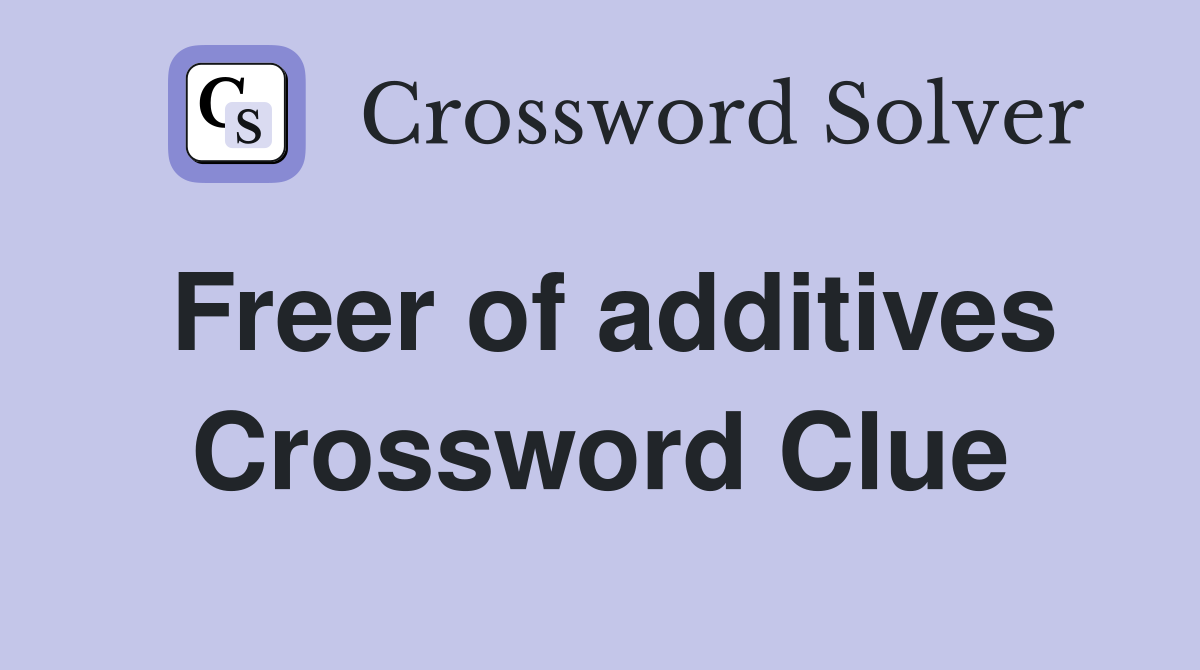 Freer of additives Crossword Clue