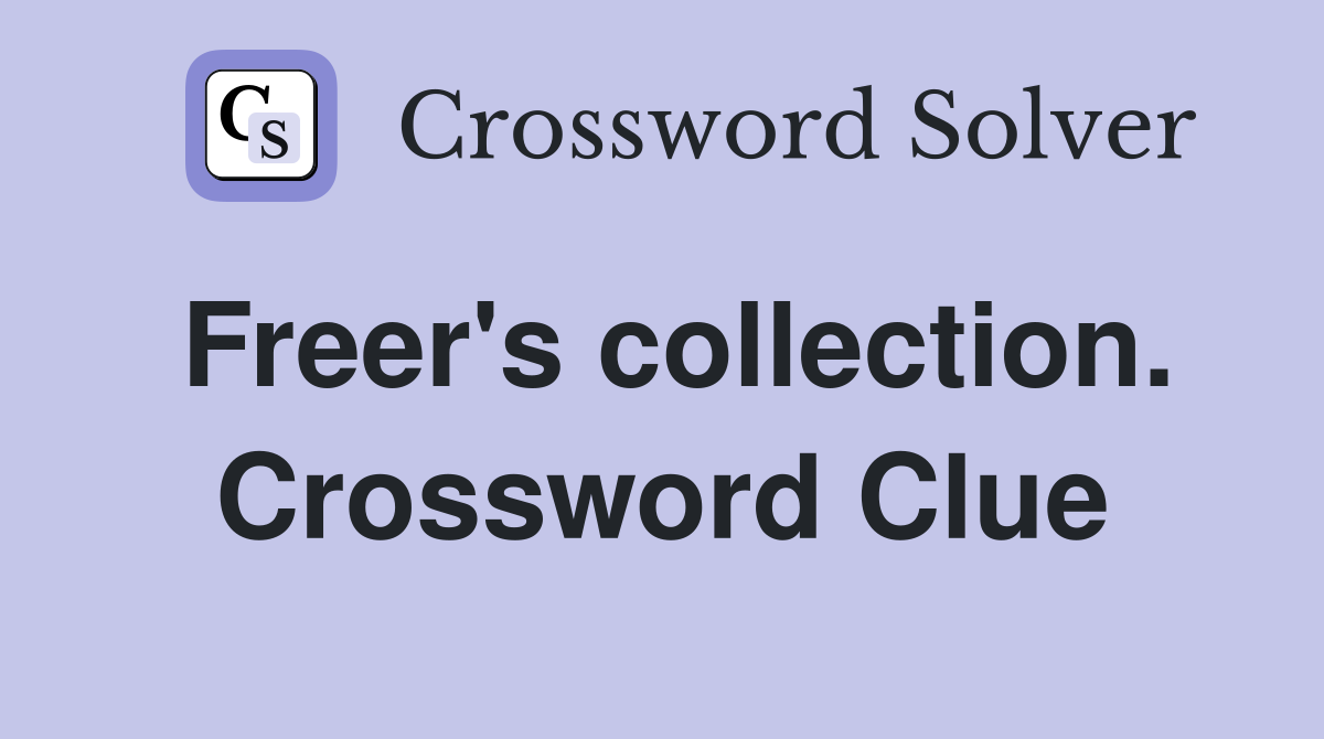 Freer's collection. Crossword Clue