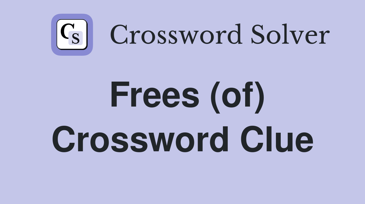 Frees (of) Crossword Clue