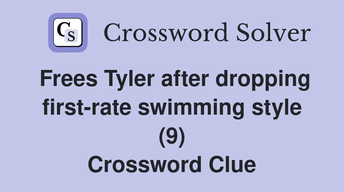 Frees Tyler after dropping first-rate swimming style (9) Crossword Clue