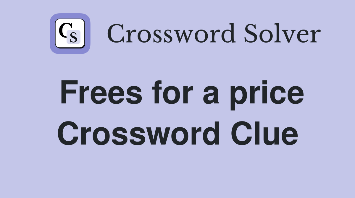 Frees for a price Crossword Clue