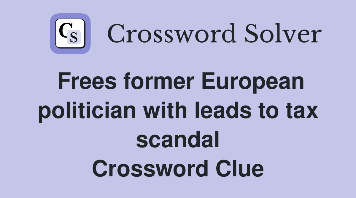 Frees former European politician with leads to tax scandal Crossword Clue