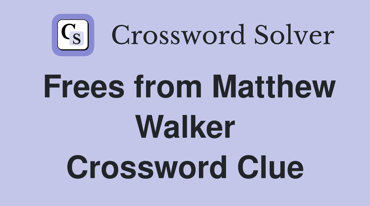 Frees from Matthew Walker Crossword Clue