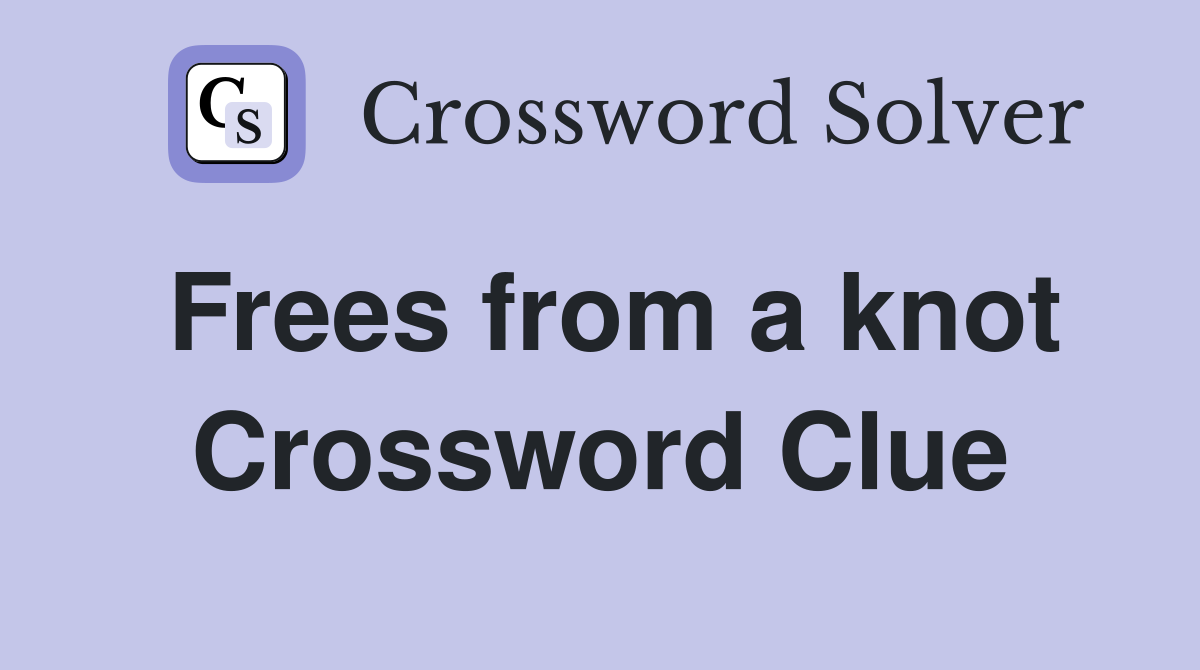 Frees from a knot Crossword Clue