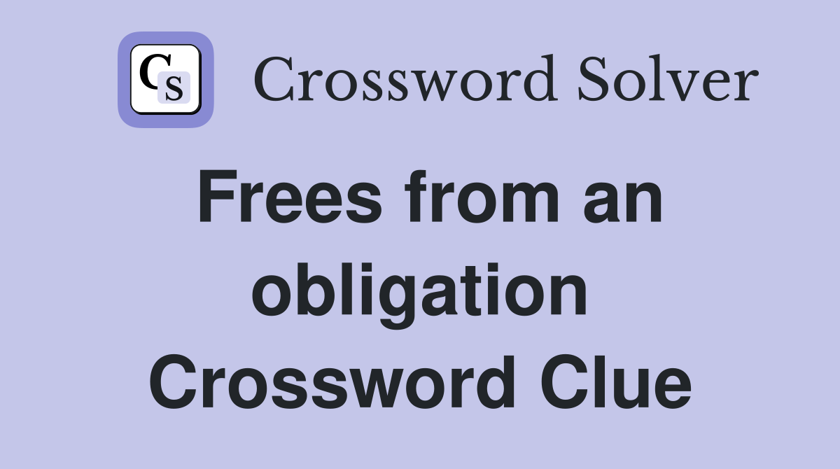 Frees from an obligation Crossword Clue