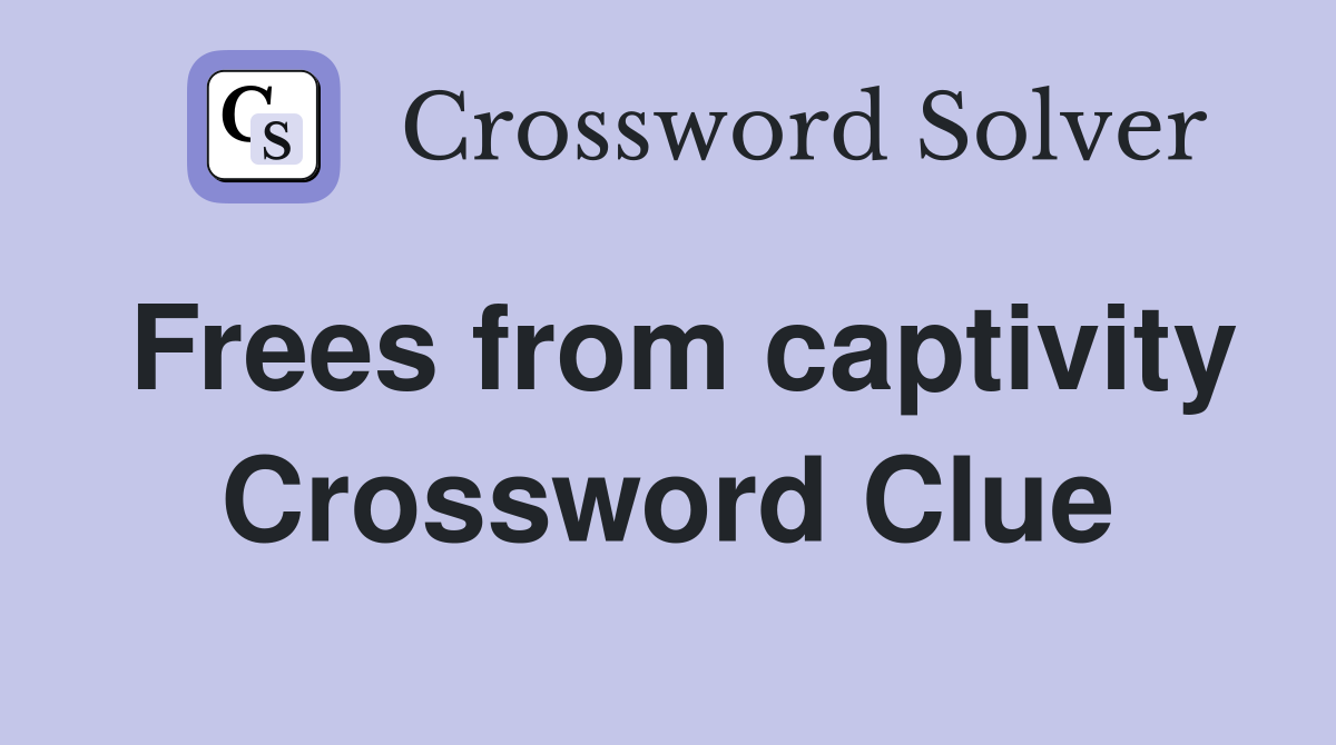 Frees from captivity Crossword Clue