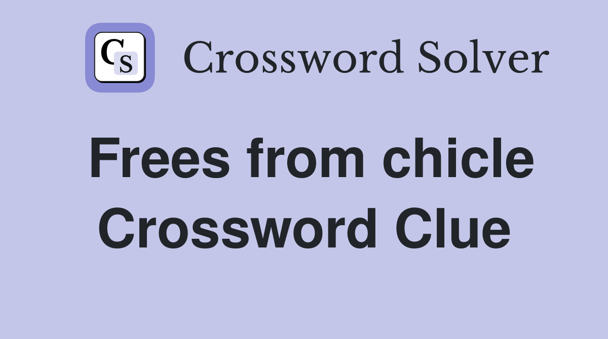 Frees from chicle Crossword Clue