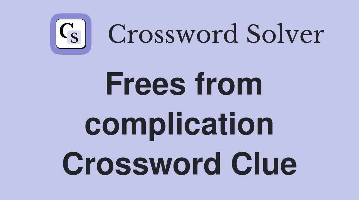 Frees from complication Crossword Clue