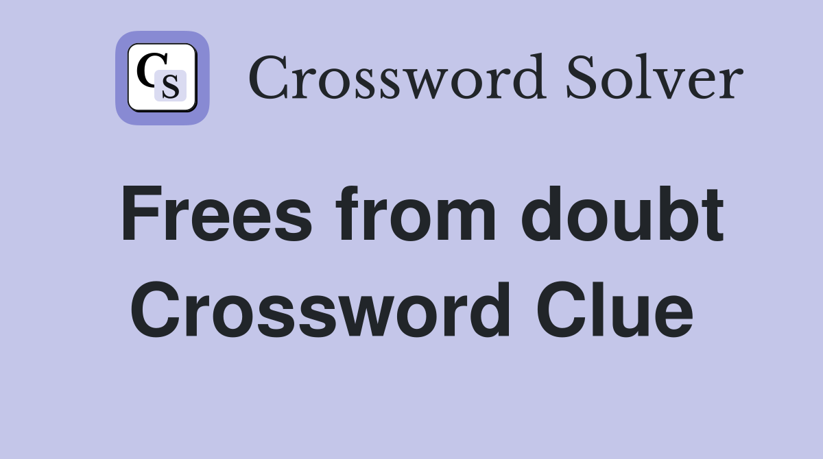 Frees from doubt Crossword Clue