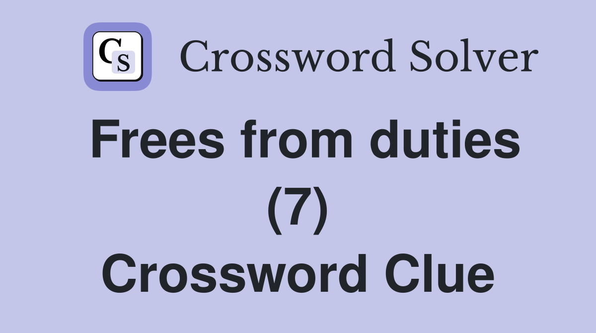 Frees from duties (7) Crossword Clue