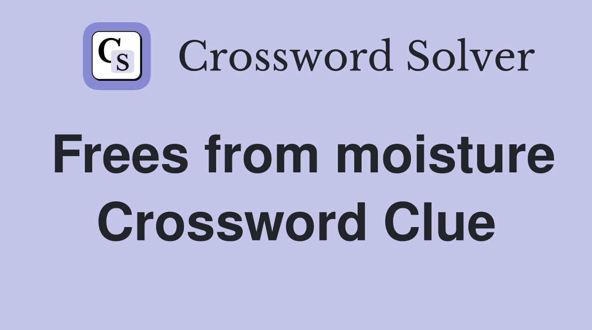 Frees from moisture Crossword Clue