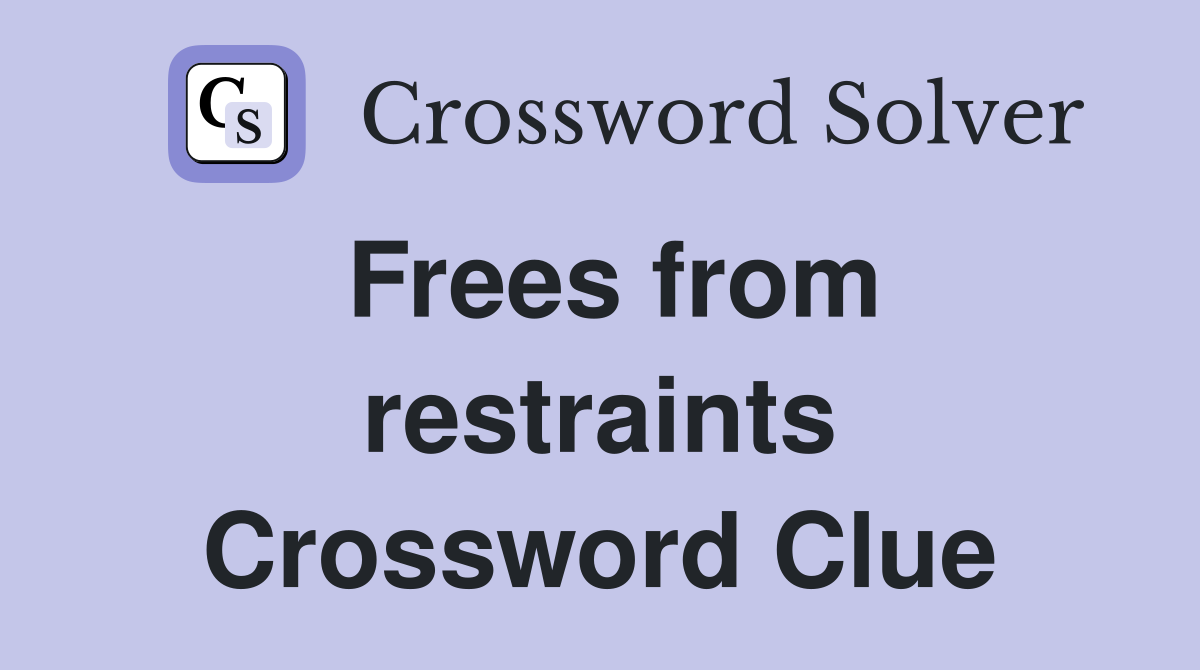 Frees from restraints Crossword Clue