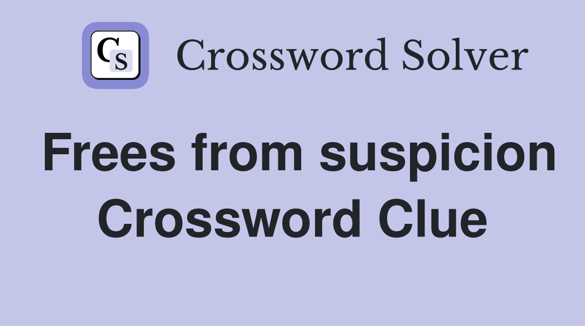 Frees from suspicion Crossword Clue