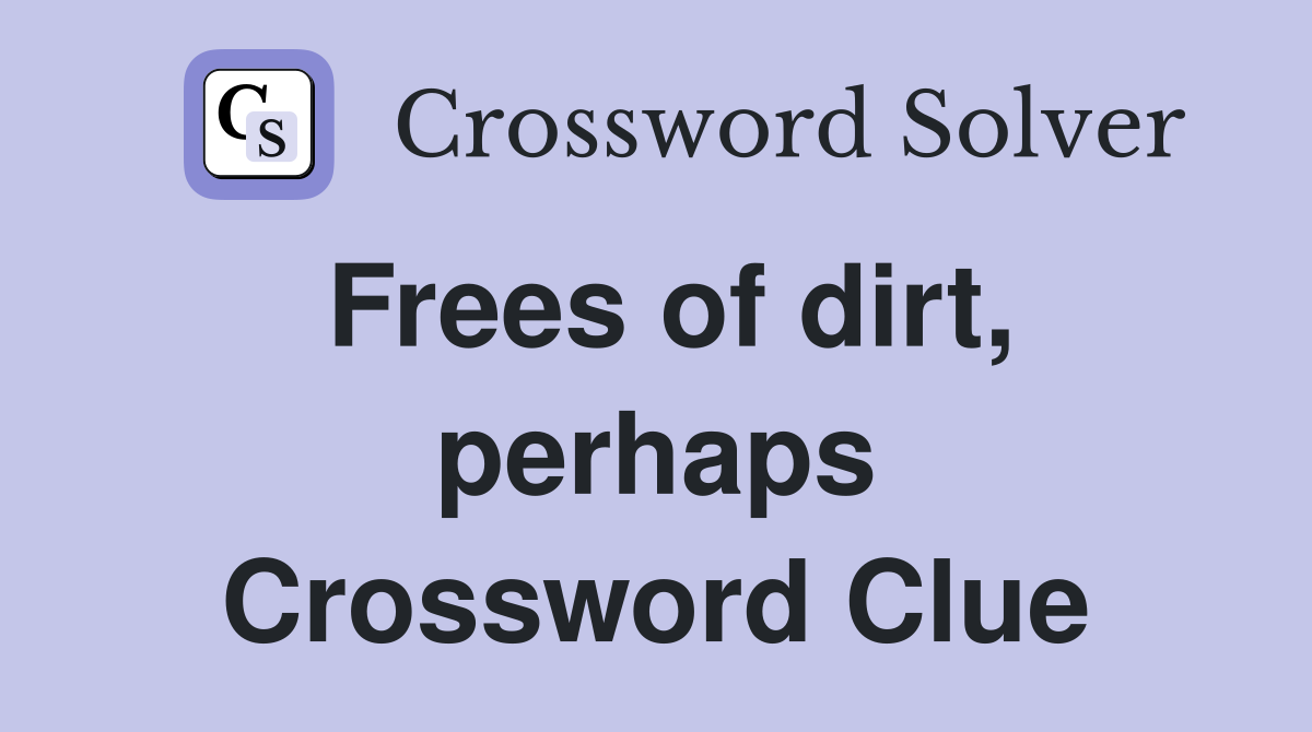 Frees of dirt, perhaps Crossword Clue