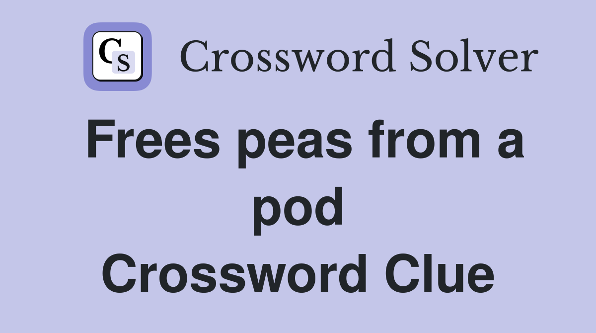 Frees peas from a pod Crossword Clue