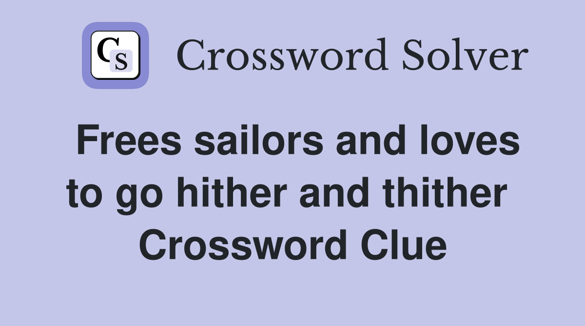 Frees sailors and loves to go hither and thither  Crossword Clue