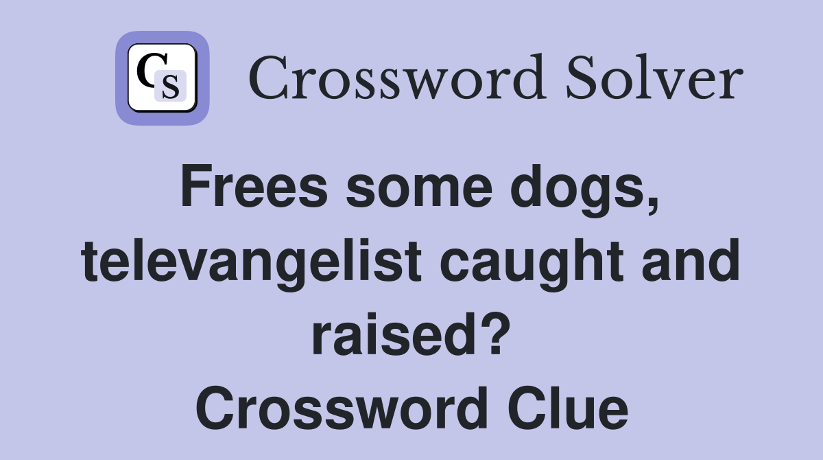 Frees some dogs, televangelist caught and raised? Crossword Clue