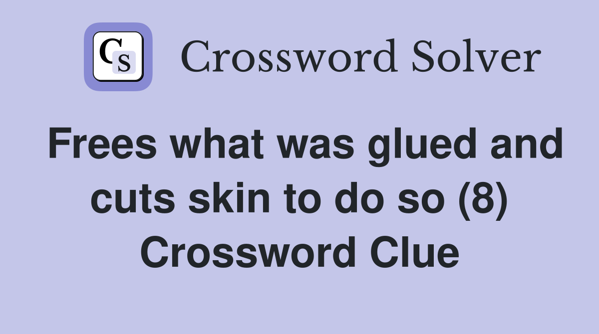 Frees what was glued and cuts skin to do so (8) Crossword Clue