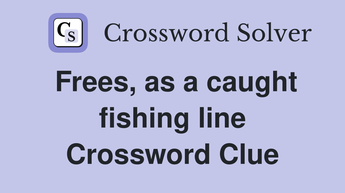 Frees, as a caught fishing line Crossword Clue
