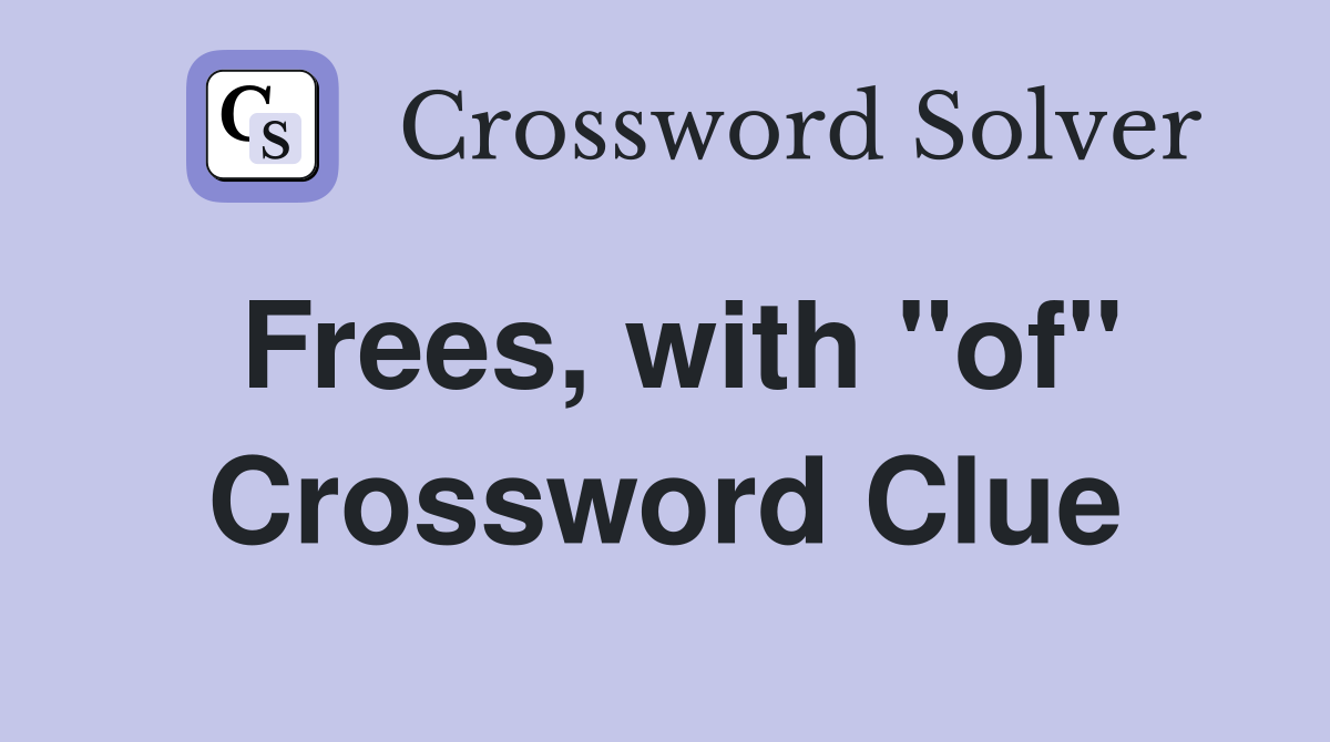 Frees, with "of" Crossword Clue
