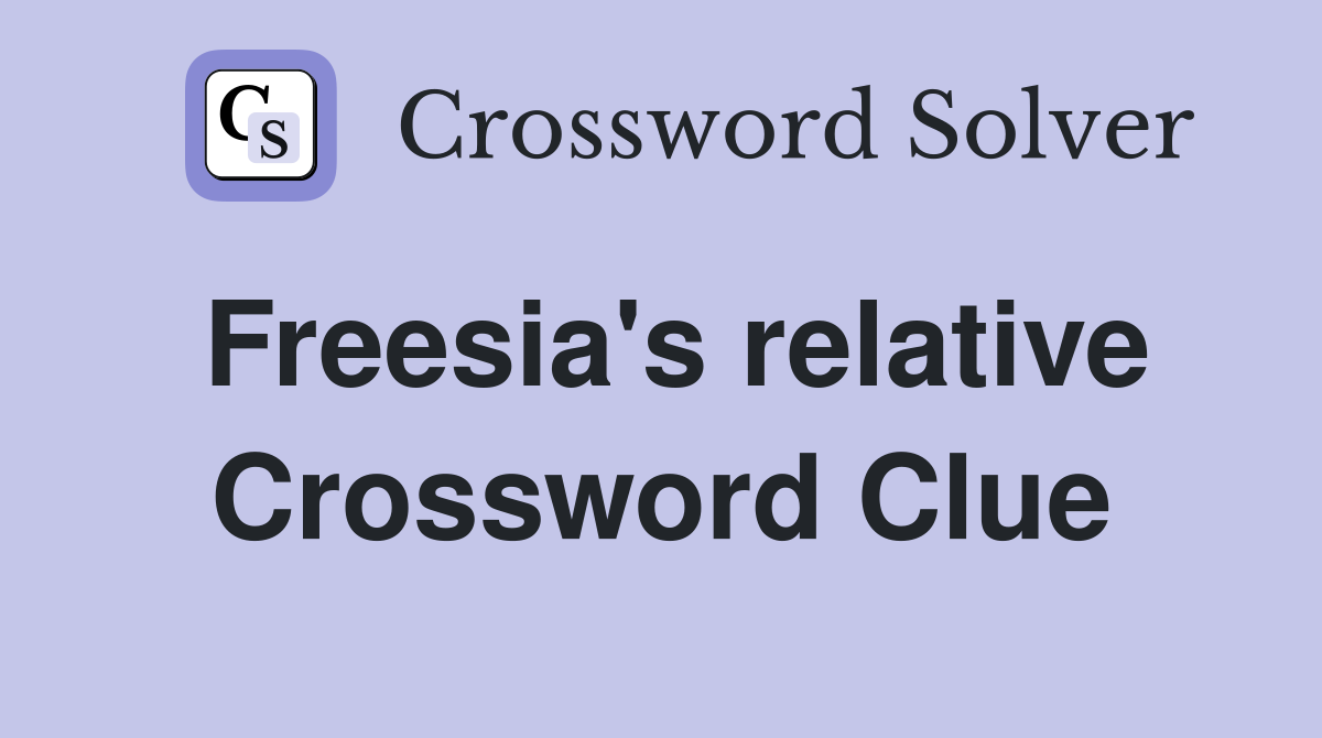 Freesia's relative Crossword Clue