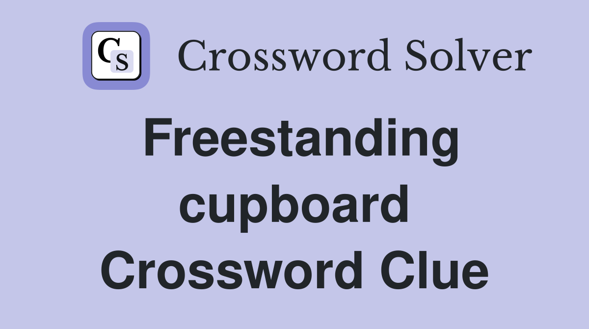 Freestanding cupboard Crossword Clue
