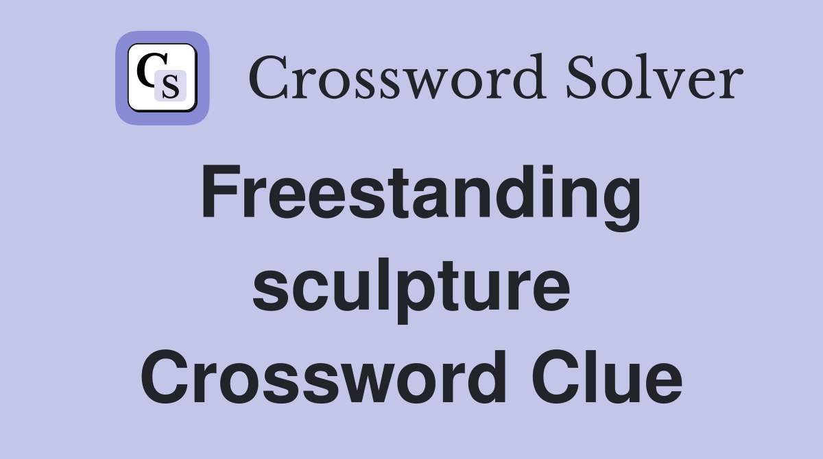Freestanding sculpture Crossword Clue