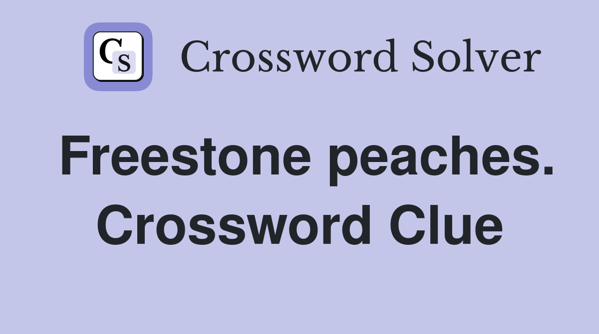 Freestone peaches. Crossword Clue