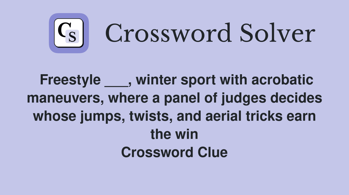 Freestyle ___, winter sport with acrobatic maneuvers, where a panel of judges decides whose jumps, twists, and aerial tricks earn the win Crossword Clue