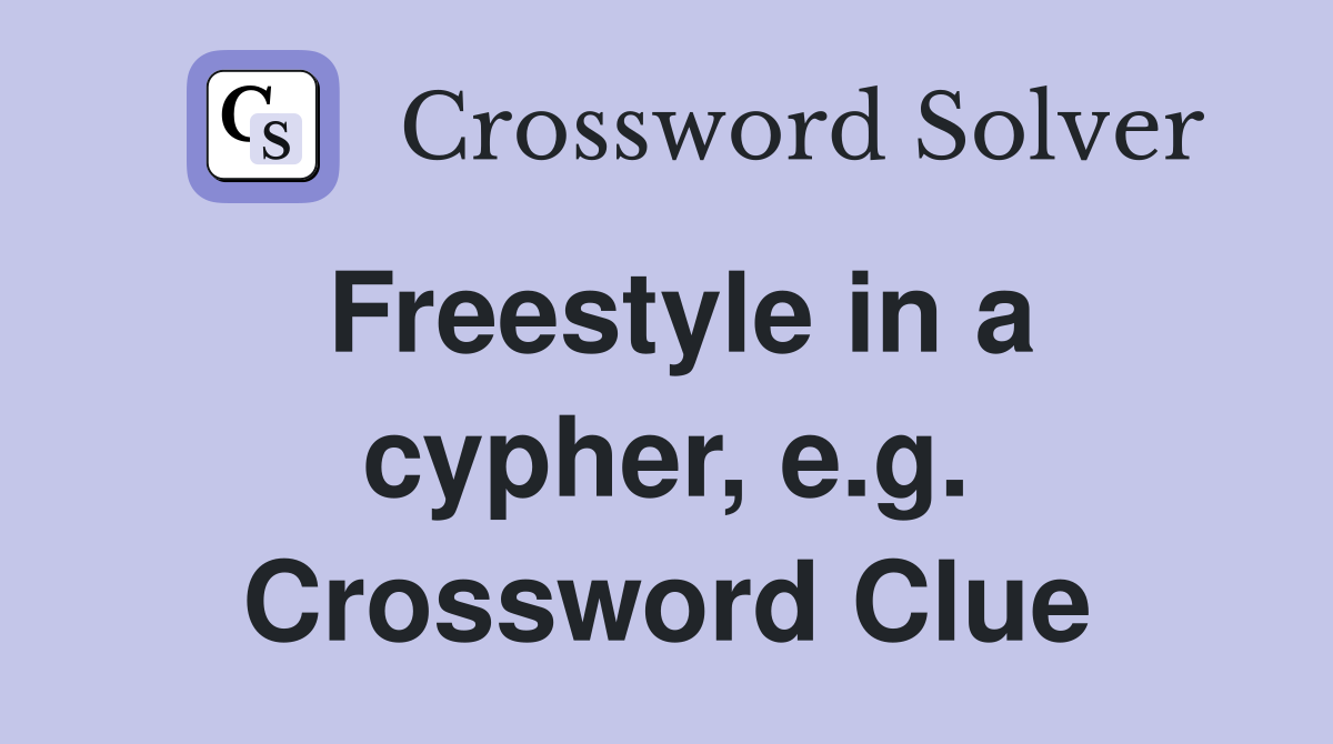 Freestyle in a cypher, e.g. Crossword Clue