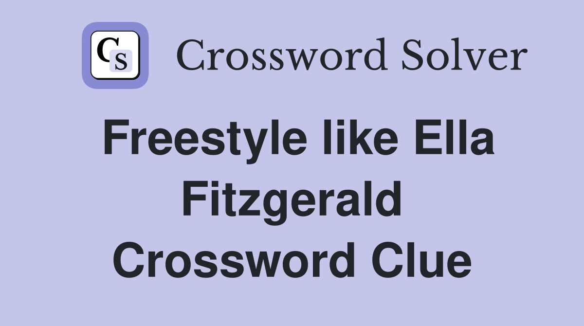 Freestyle like Ella Fitzgerald Crossword Clue