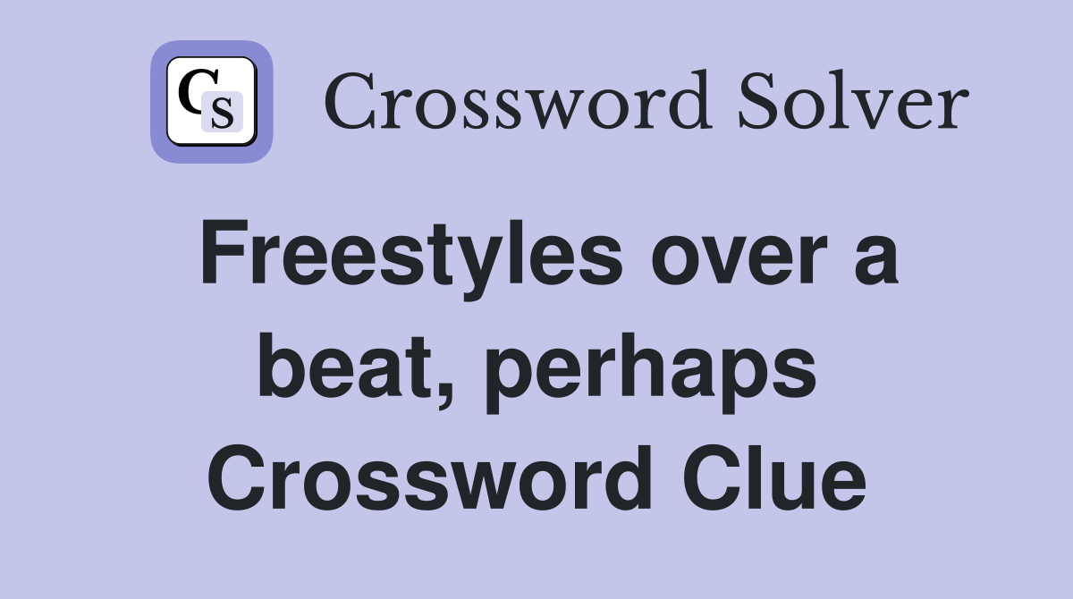 Freestyles over a beat, perhaps Crossword Clue