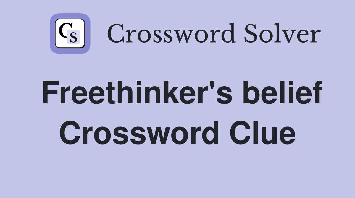 Freethinker's belief Crossword Clue