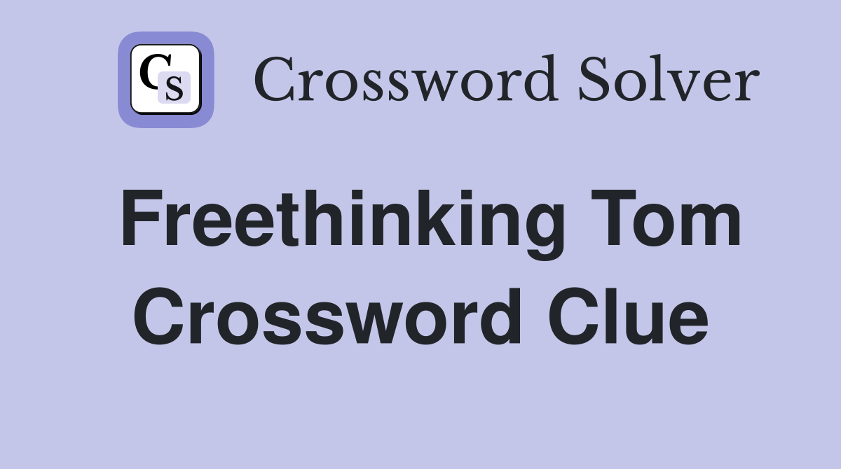 Freethinking Tom Crossword Clue