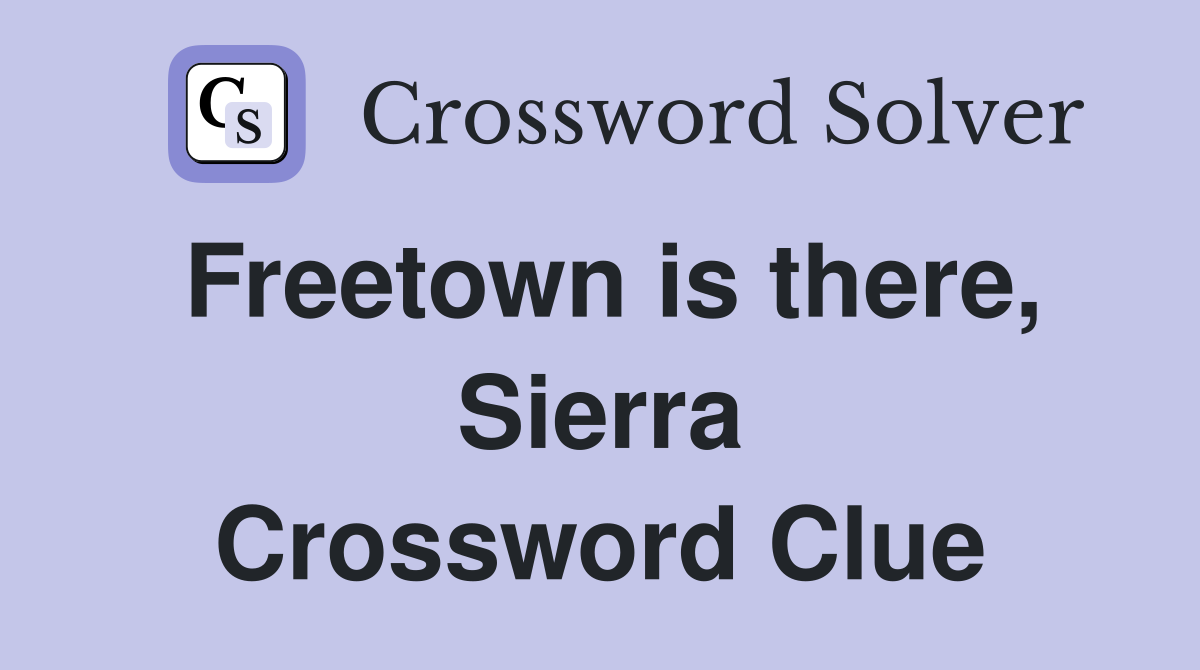 Freetown is there, Sierra Crossword Clue