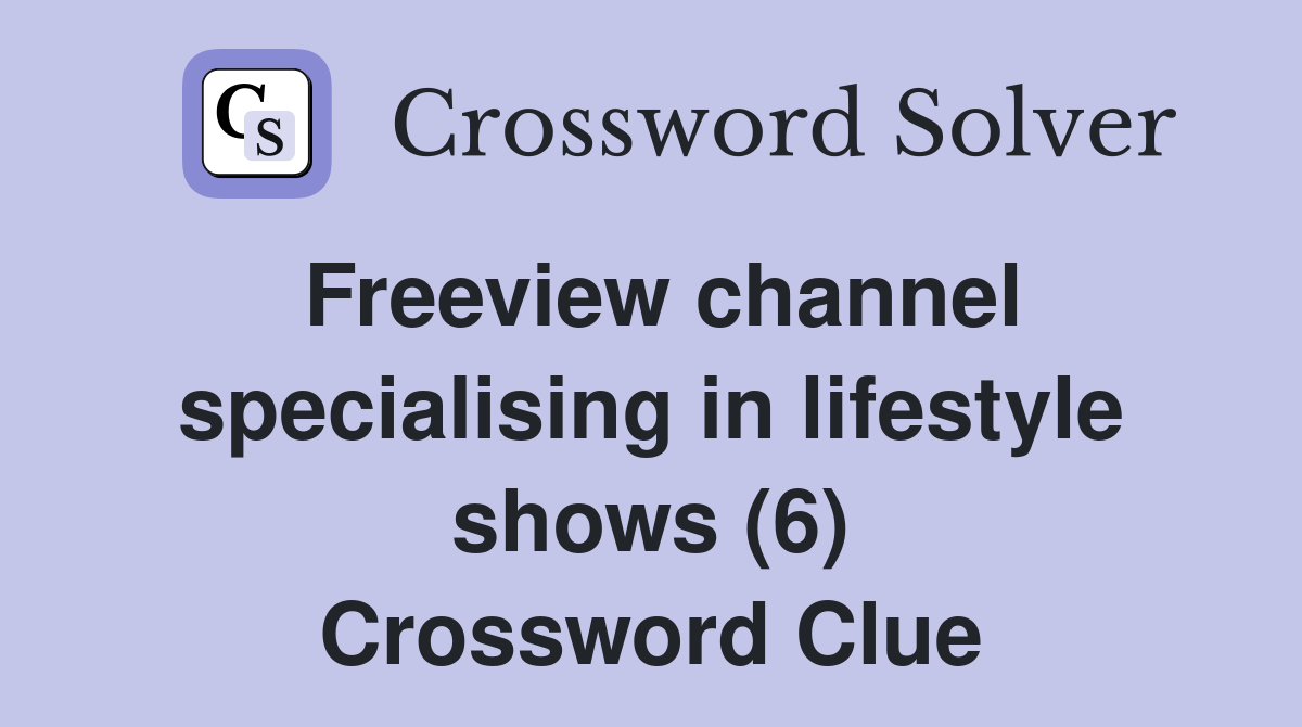 Freeview channel specialising in lifestyle shows (6) Crossword Clue