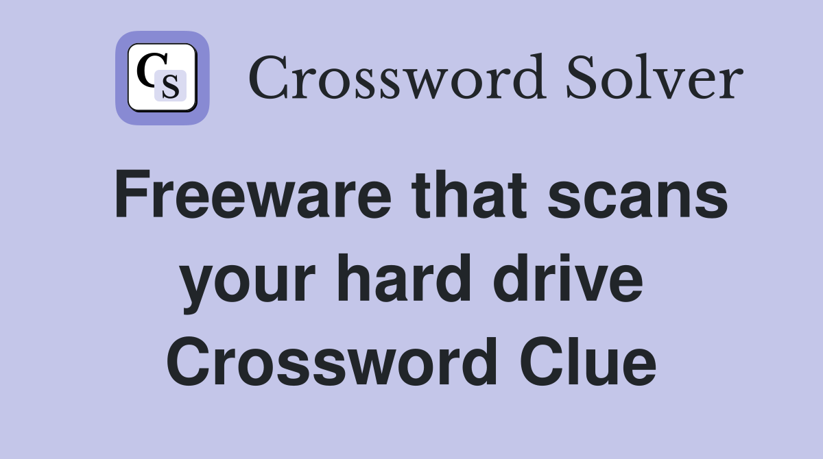 Freeware that scans your hard drive Crossword Clue