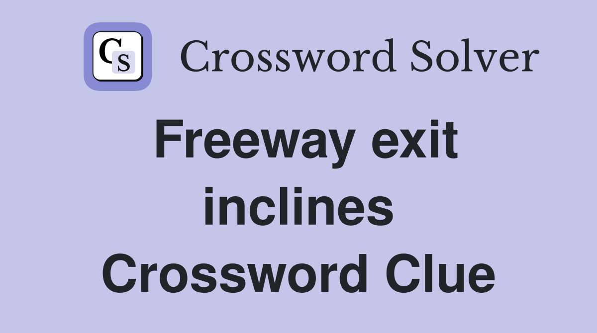 Freeway exit inclines Crossword Clue