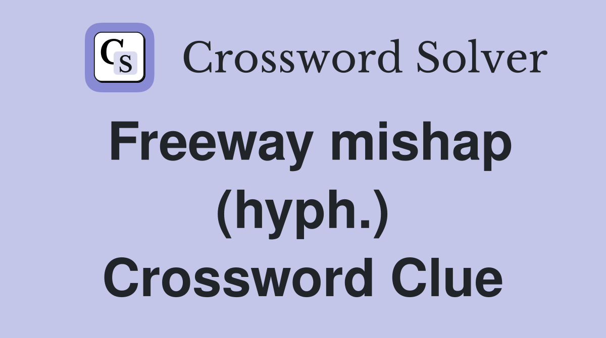 Freeway mishap (hyph.) Crossword Clue