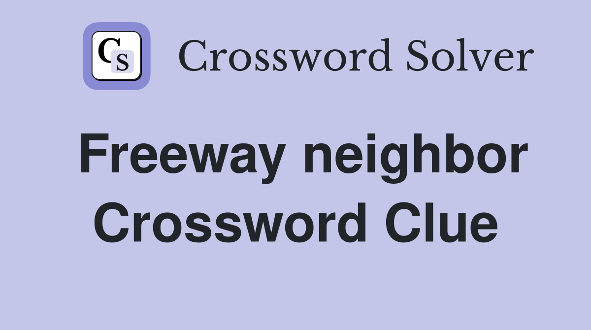 Freeway neighbor Crossword Clue